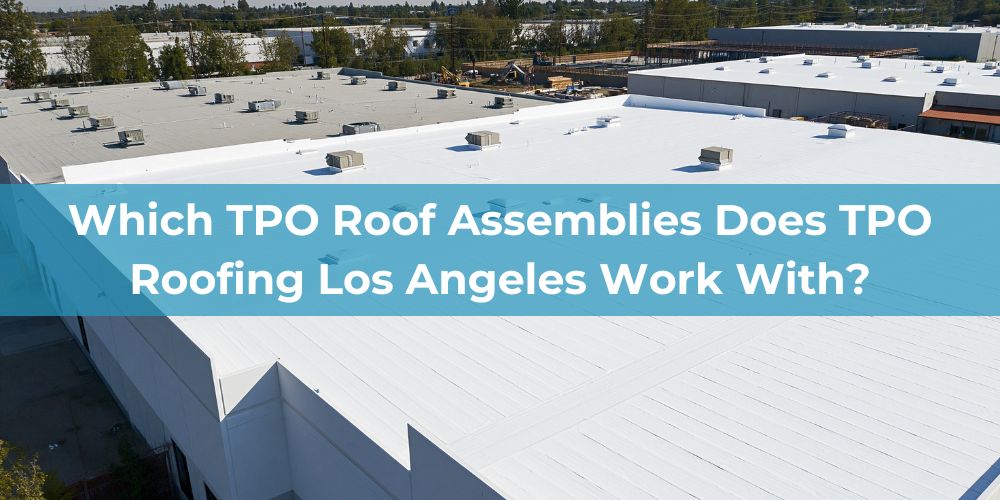 blog/which-tpo-roof-assemblies-does-tpo-roofing-los-angeles-work-with.jpg