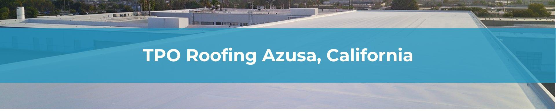 TPO Roofing Los Angeles Azusa, California