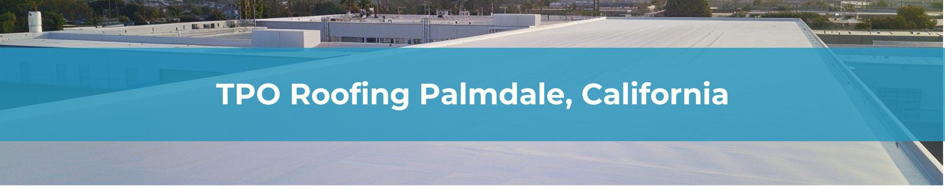 TPO Roofing Los Angeles Palmdale, California