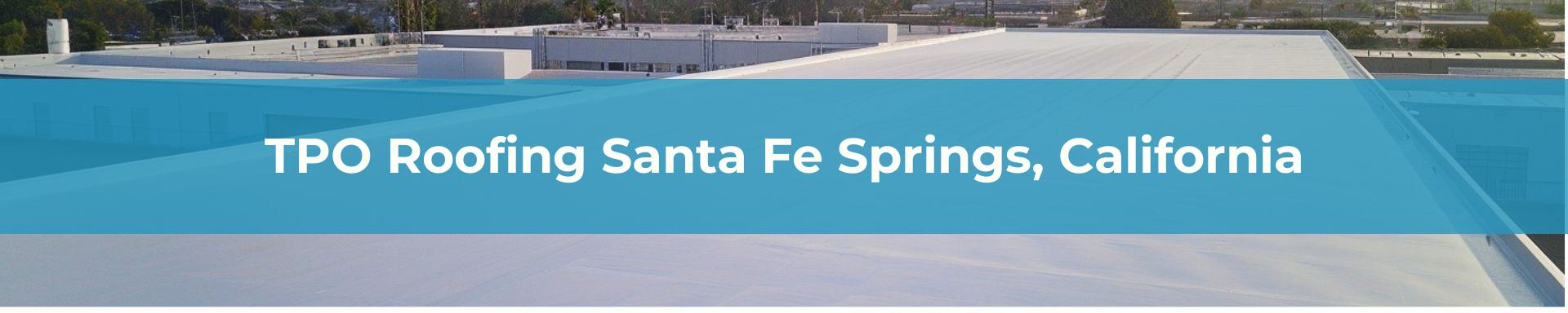 TPO Roofing Los Angeles Santa Fe Springs, California